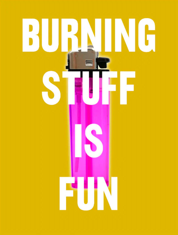 Burning Stuff Is Fun