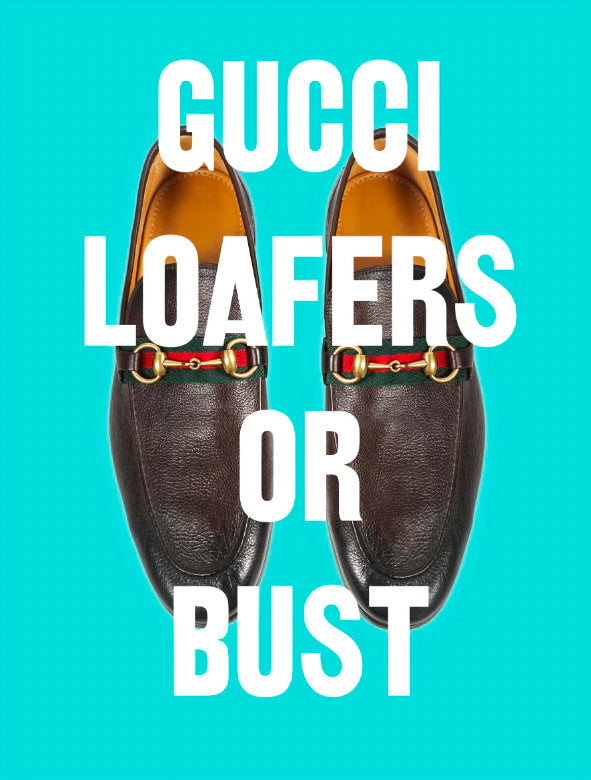 Gucci Loafers or Bust