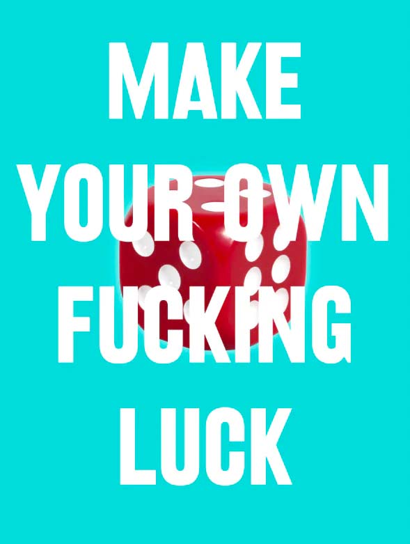 Make Your Own Fucking Luck